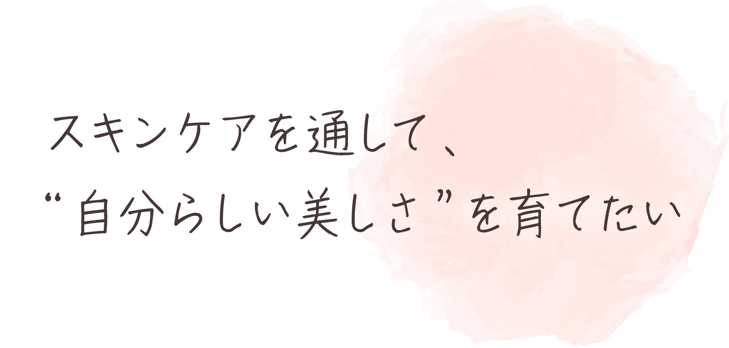 スキンケアを通して、'自分らしい美しさ'を育てたい